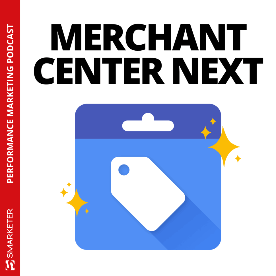 Merchant Center NEXT - Smarketer Podcast